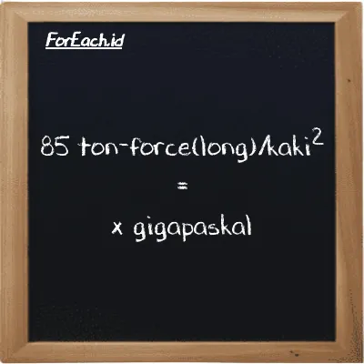 1 ton-force(long)/kaki<sup>2</sup> setara dengan 0.00010725 gigapaskal (1 LT f/ft<sup>2</sup> setara dengan 0.00010725 GPa)